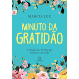 Minuto Da Gratidão O Desafio Dos 90 Dias Que Mudará A Sua Vida De Luz Marcia Luz Da Serra Editora Ltda Capa Mole Em Português 2019