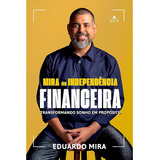 Mira Na Independência Financeira: Transformando Sonho Em Propósito, De Eduardo Mira. Educação Financeira, Vol. 1. Editorial Agir, Tapa Mole, Edición 1 En Português, 2023