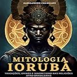 Mitologia Iorubá Tradições Orixás