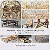 Mobiliário Do Antigo Egito: Design E História (história Do Mobiliário - Antigo Egito E Antiga Grécia Livro 1)