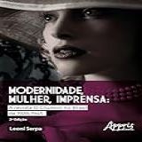 Modernidade Mulher E Imprensa A Revista O Cruzeiro No Brasil De 1928 1945