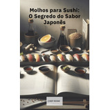 Molhos Para Sushi  O Segredo Do Sabor Japonês