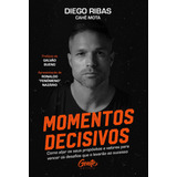 Momentos Decisivos: Como Aliar Os Seus Propósitos E Valores Para Vencer Os Desafios Que O Levarão Ao Sucesso, De Ribas, Diego. Editorial Editora Gente Livraria E Editora Ltda., Capa Mole Em Português,