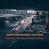Motorhome Guide- Cruising The Open Road In Style