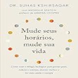 Mude Seus Horários- Mude Sua Vida- Como Usar O Relógio Biológico Para Perder Peso- Reduzir O Estresse- Dormir Melhor E Ter Mais Saúde E Energia