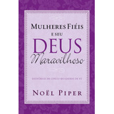 Mulheres Fiéis E Seu Deus Maravilhoso, De Piper, Noël. Editora Missão Evangélica Literária, Capa Mole Em Português, 2018