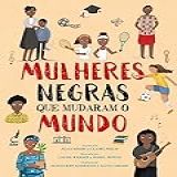 Mulheres Negras Que Mudaram O Mundo