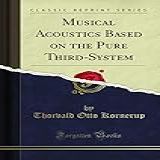 Musical Acoustics Based On The Pure Third System Classic Reprint 