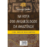 Na Rota Dos Arqueólogos Da Amazônia