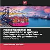 Nacionalismo Do Consumidor E Outros Factores Que Afectam A Seleção De Produtos- O Caso Da Tailândia
