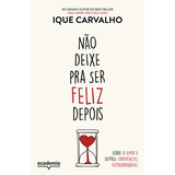 Não Deixe Pra Ser Feliz Depois - Sobre O Amor E Outras Expe, De Carvalho, Ique. Editora Academia Em Português