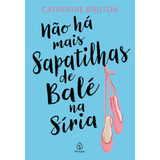 Não Há Mais Sapatilhas De Balé Na Síria: Não Tem Subtítulo, De Catherine Bruton. Tem Série, Único Volume. Editorial Principis, Capa Mole, Edição 1 Em Português, 2024