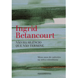 Não Há Silêncio Que Não Termine, De Betancourt, Ingrid. Editora Schwarcz Sa, Capa Mole Em Português, 2010