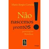 Não Nascemos Prontos!: Provocações Filosóficas, De Cortella, Mario Sergio. Editorial Editora Vozes Ltda., Tapa Mole En Português, 2015