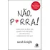 Não P*rra: Como Parar De Dizer Sim Quando Você Não Pode, Não Deveria Ou Simplesmente Não Quer, De Knight, Sarah. Editorial Starling Alta Editora E Consultoria  Eireli,little, Brown And Company, Tapa M