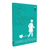 Não Se Humilha  Não  De Freitas  Isabela  Editora Intrínseca Ltda   Capa Mole Em Português  2020