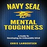 Navy Seal Mental Toughness: A Guide To Developing An Unbeatable Mind (special Operations Series Book 1) (english Edition)