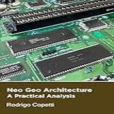 Neo Geo Architecture: The Arcade At Home (architecture Of Consoles: A Practical Analysis Book 23) (english Edition)