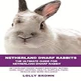 Netherland Dwarf Rabbits Netherland Dwarf Rabbit Breeding Buying Care Cost Keeping Health Supplies Food Rescue And More Included The Ultimate Netherland Dwarf Rabbits English Edition 