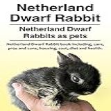 Netherland Dwarf Rabbits Pets Netherland Dwarf Rabbit Book For Diet Health Costs Care Housing Pros And Cons Netherland Dwarf Rabbit Owners Manual English Edition 