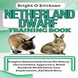 NETHERLAND DWARF TRAINING BOOK Complete Owners Guide From The History Characteristics Appearance Breed Standard Health Issues Care Requirements And Much More English Edition 