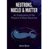 Neutrons Nuclei And Matter An Exploration Of The Physics O
