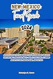 New Mexico Travel Guide 2024: An Exclusive Traveling Book For Unveiling New Mexico's Enchanting Landscape, Must-see Attractions, Stunning Architecture, ... Attractions Unveiled) (english Edition)