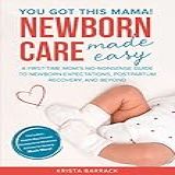 Newborn Care Made Easy A First Time Mom S No Nonsense Guide To Newborn Expectations Postpartum Recovery And Beyond English Edition 