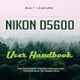 Nikon D5600 User Handbook The Complete D5600 Manual With Illustrations For Beginners English Edition 