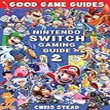 Nintendo Switch Gaming Guide 2: More Of The Best Nintendo Video Games And Accessories (good Game Guides) (english Edition)