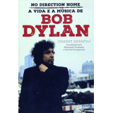 No Direction Home A Vida E A Música De Bob Dylan De Shelton Robert Editora Lafonte Ltda Capa Dura Em Português 2016