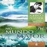 No Mundo Maior- Coleção A Vida No Mundo Espiritual - Livro 5