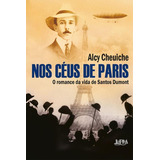 Nos Céus De Paris O Romance Da Vida De Santos Dumont