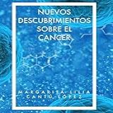 NUEVOS DESCUBRIMIENTOS SOBRE EL CANCER SISTEMA ÚNICO SENCILLO Y EFICAZ PARA CURAR EL CÁNCER Y MUCHO MAS Spanish Edition 