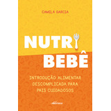 Nutri Bebê Introdução Alimentar Descomplicada Para Pais C De Garcia Camila Nversos Editora Em Português