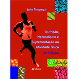 Nutrição, Metabolismo E Suplementação Na Atividade Física, De Toledo, Júlio Orlando Tirapegui. Editora Atheneu Ltda, Capa Mole Em Português, 2012