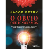 O Óbvio Que Ignoramos: Como Simples Atitudes Podem Fazer Você Obter Sucesso Em Tudo Que Realiza, De Jacob Petry. Editora Faro Editorial, Capa Mole Em Português, 2020