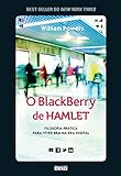 O Blackberry De Hamlet Filosofia Prática Para Viver Bem Na Era Digital