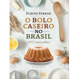 O Bolo Caseiro No Brasil: 262 Receitas - 1ªed.(2023), De Flavio Ferraz. Editora Metalivros, Capa Mole, Edição 1 Em Português, 2023