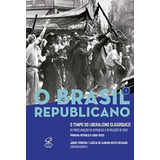 O Brasil Republicano O Tempo Do Liberalismo Oligarquico Da Proclamacao Da Republica A Revolucao De 1930 De Jorge Ferreira E Lucilia De Almeida Neves Delgado Pela Civilização Brasileira 2018 