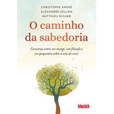 O Caminho Da Sabedoria Conversas Entre Um Monge Um Filósofo E Um Psiquiatra Sobre A Arte De Viver De Andre Christophe Editorial Alaúde Editorial Ltda Tapa Mole En Português 2016