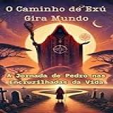 O CAMINHO DE EXÚ GIRA MUNDO- A JORNADA DE PEDRO NAS ENCRUZILHADAS DA VIDA
