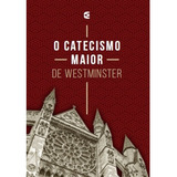 O Catecismo Maior De Westminster Cultura Cristã