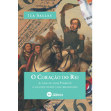 O Coração Do Rei A Vida De Dom Pedro I O Grande Herói Luso brasileiro De Salles Iza Editora Edições De Janeiro Ltda Capa Mole Em Português 2019