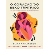 O Coração Do Sexo Tântrico Um Guia Para O Amor E A Sati Um Guia Para O Amor E A Satisfação Sexual De Richardson Diana Editora Mantra Capa Mole Em Português