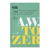 O Cristão Surpreendente Como Os Verdadeiros Lhos De Deus Vivem Na Terra De Tozer Aiden Wilson Editorial Editora Hagnos Ltda moody Publishers Capa Dura Em Português 2021