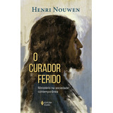O Curador Ferido Ministério Na Sociedade Contemporânea De Nouwen Henri Editora Vozes Ltda Capa Mole Em Português 2020