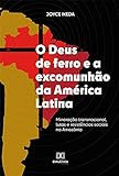 O Deus De Ferro E A Excomunhão Da América Latina Mineração Transnacional Lutas E Resistências Sociais Na Amazônia