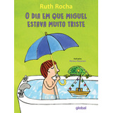 O Dia Que Miguel Estava Muito Triste, De Rocha, Ruth. Ruth Rocha Editorial Grupo Editorial Global, Tapa Mole En Português, 2022
