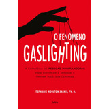 O Fenômeno Gaslighting Saiba Como Funciona A Estratégia De Pessoas Manipuladoras Para Distorcer A Verdade E Manter Você Sob Controle De Sarkis Stephanie Editorial Editora Pensamento Cultrix Capa